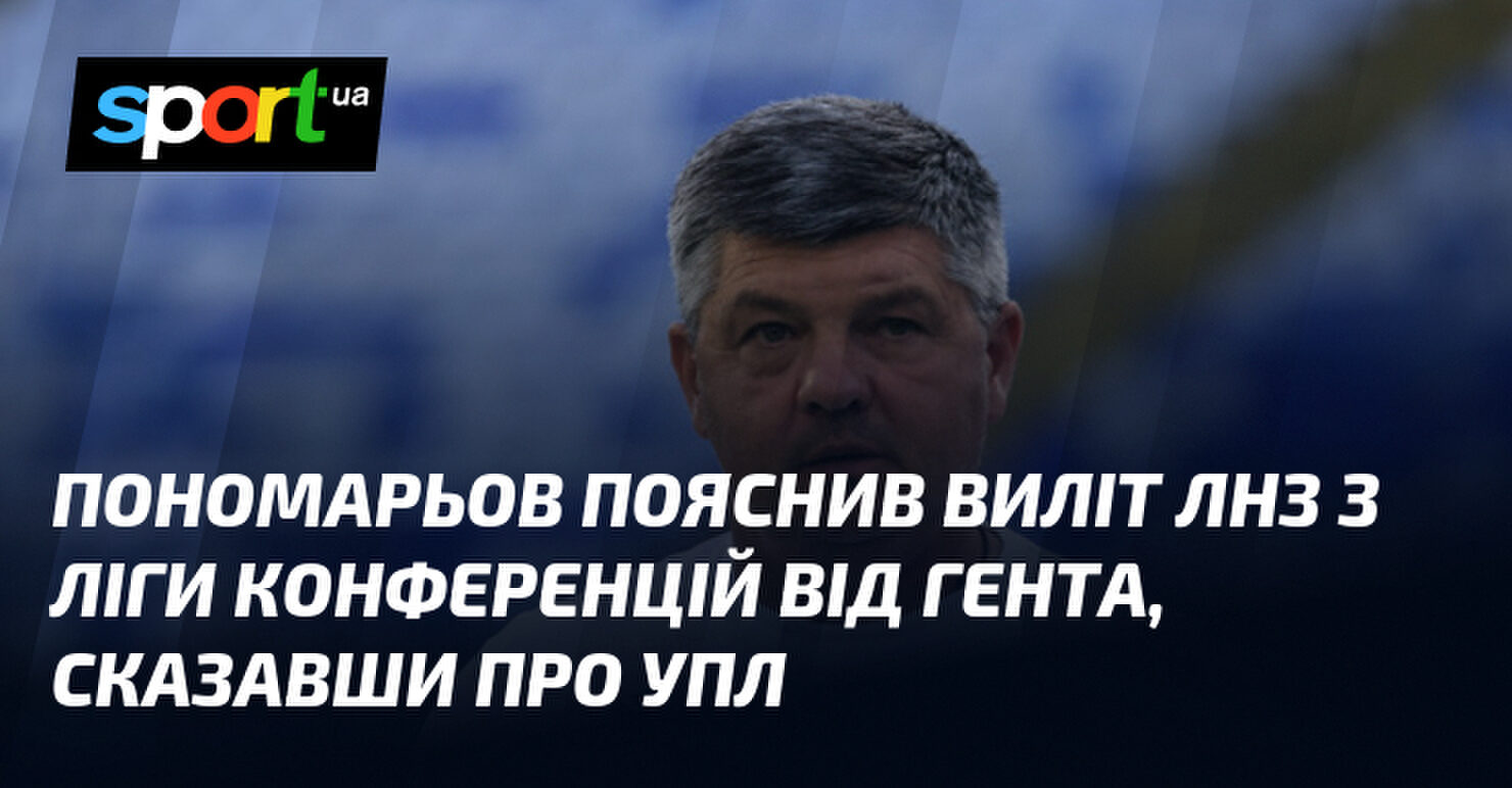 Пономарьов розкрив причини вильоту ЛНЗ з Ліги конференцій, вказавши на проблеми УПЛ 5